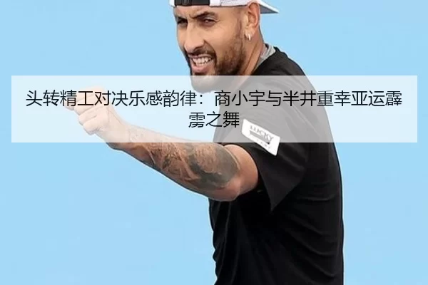 头转精工对决乐感韵律：商小宇与半井重幸亚运霹雳之舞（U8 SPORTS）
